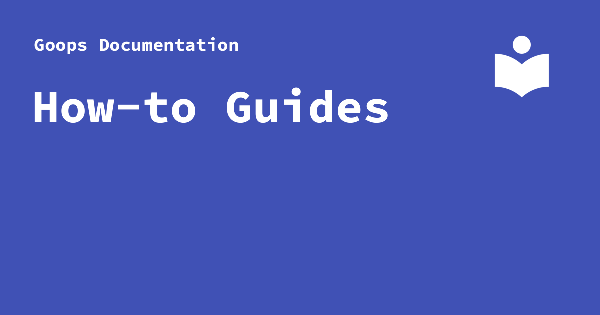 How-to Guides - Goops Documentation